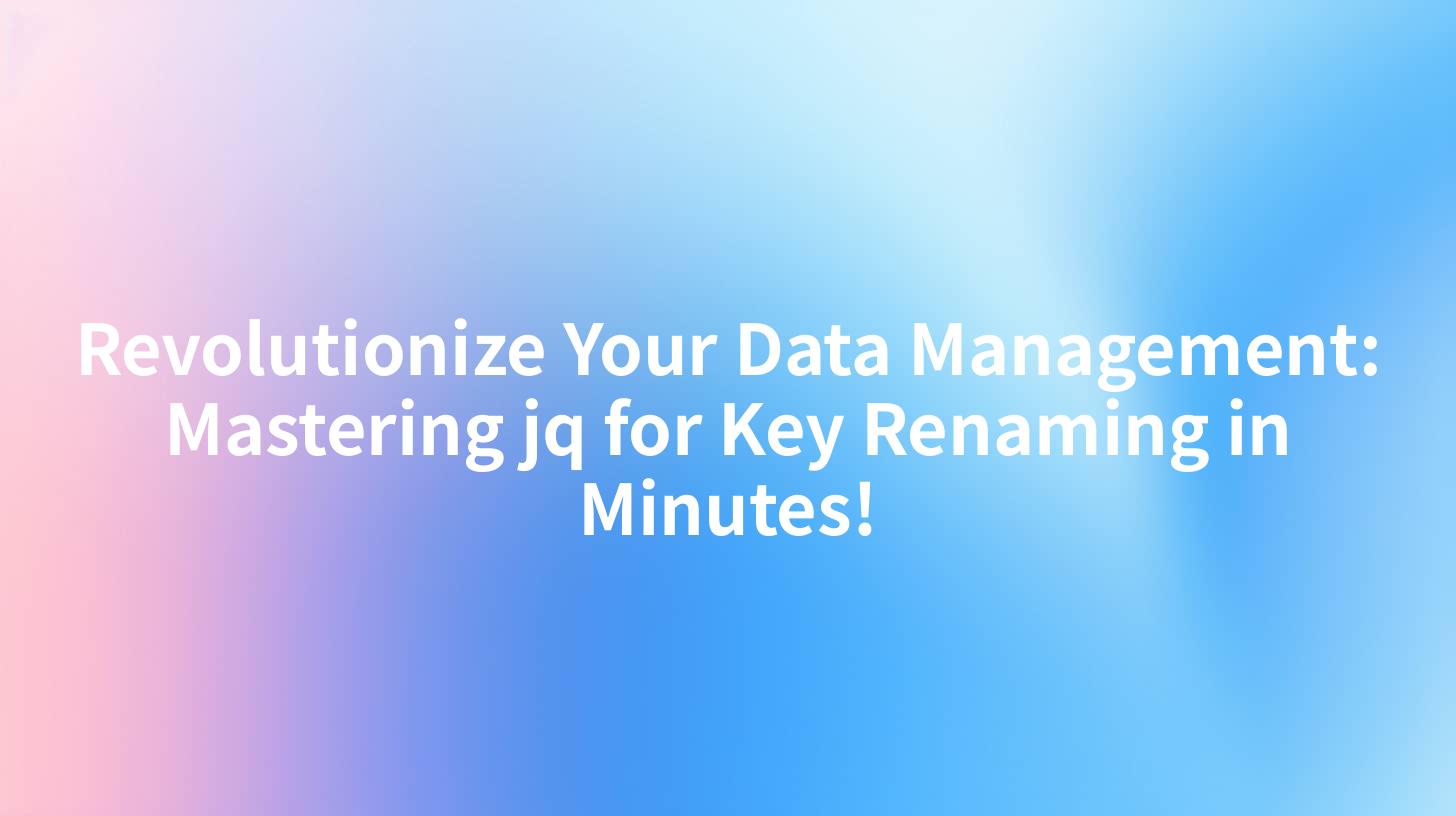 Revolutionize Your Data Management: Mastering jq for Key Renaming in Minutes!