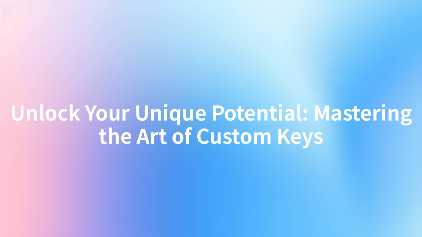 Unlock Your Unique Potential: Mastering the Art of Custom Keys