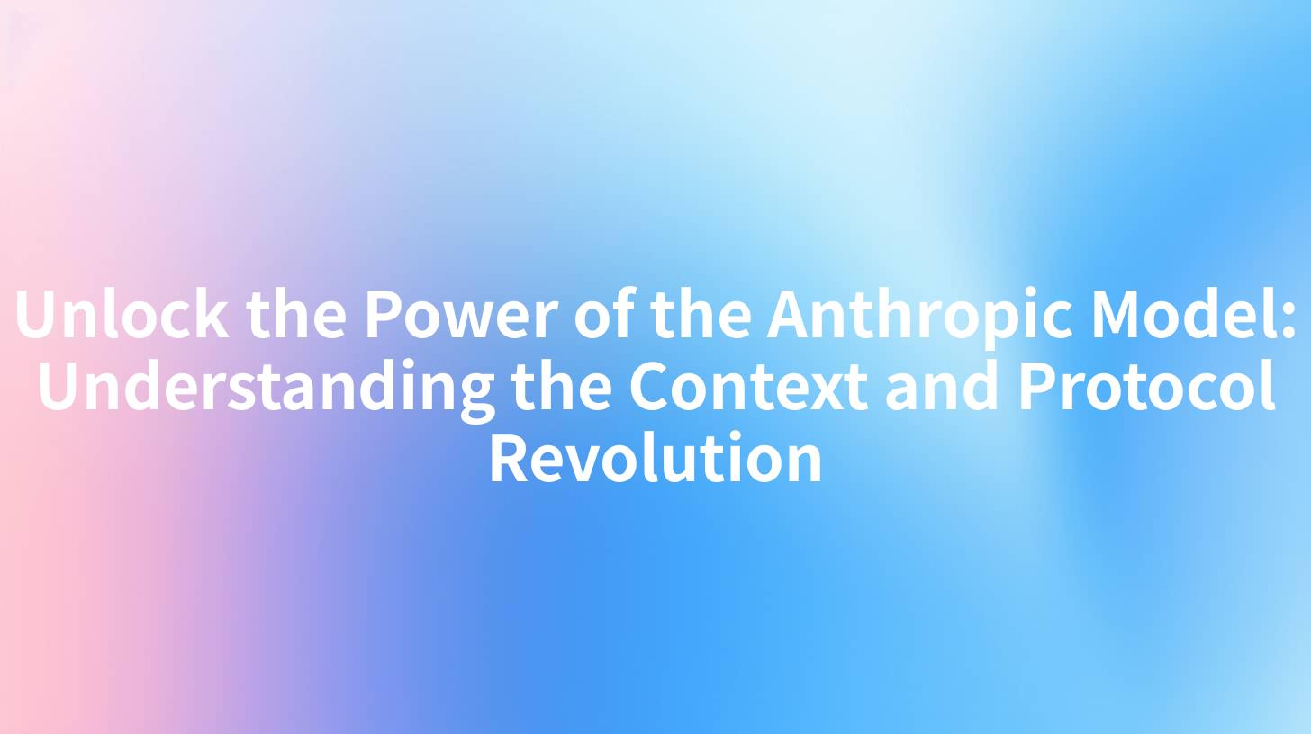Unlock the Power of the Anthropic Model: Understanding the Context and Protocol Revolution