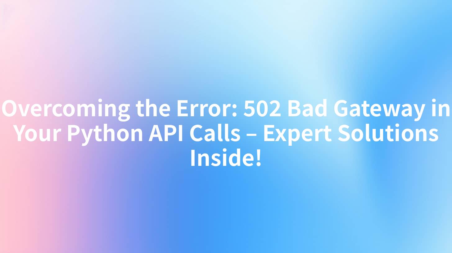 Overcoming the Error: 502 Bad Gateway in Your Python API Calls – Expert ...