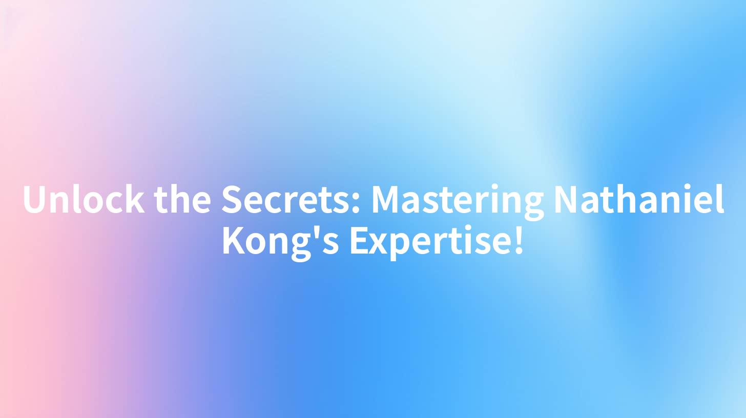 Unlock the Secrets Mastering Nathaniel Kong's Expertise!