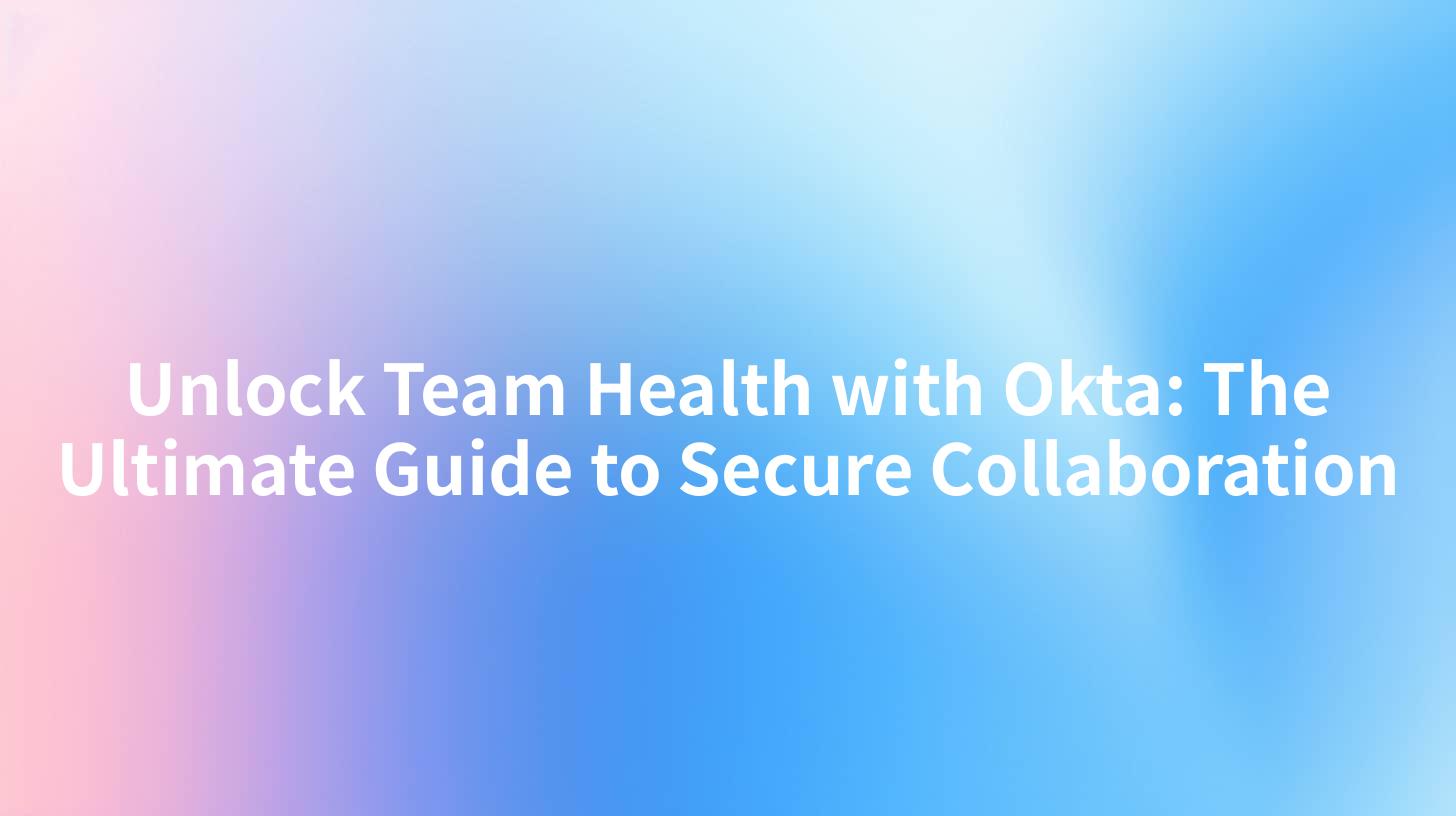 Unlock Team Health with Okta: The Ultimate Guide to Secure Collaboration