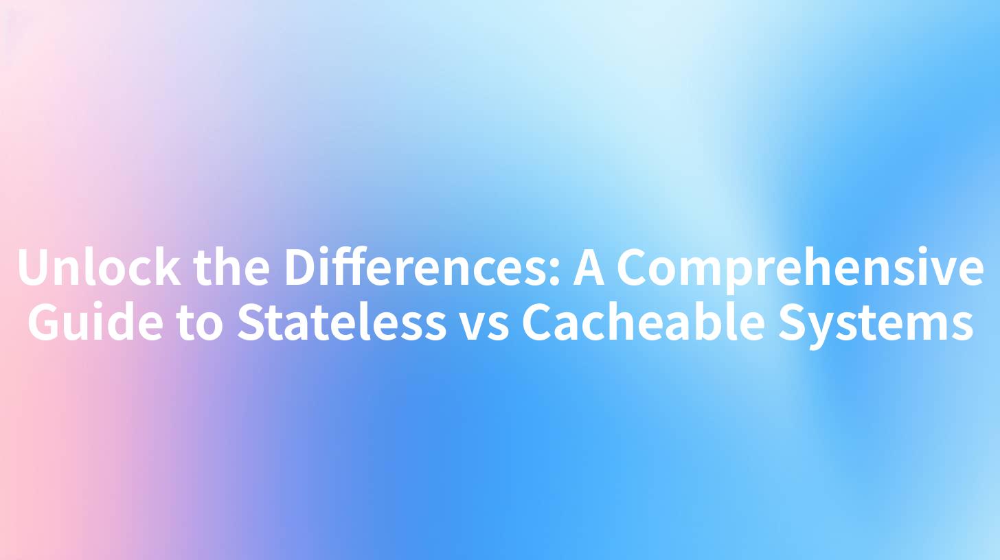 Unlock the Differences: A Comprehensive Guide to Stateless vs Cacheable Systems