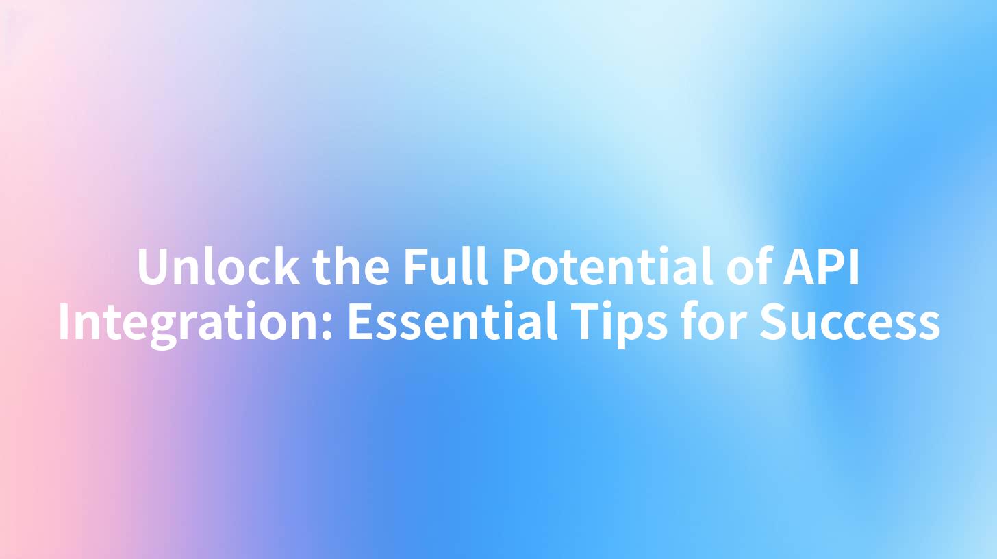 Unlock the Full Potential of API Integration: Essential Tips for Success