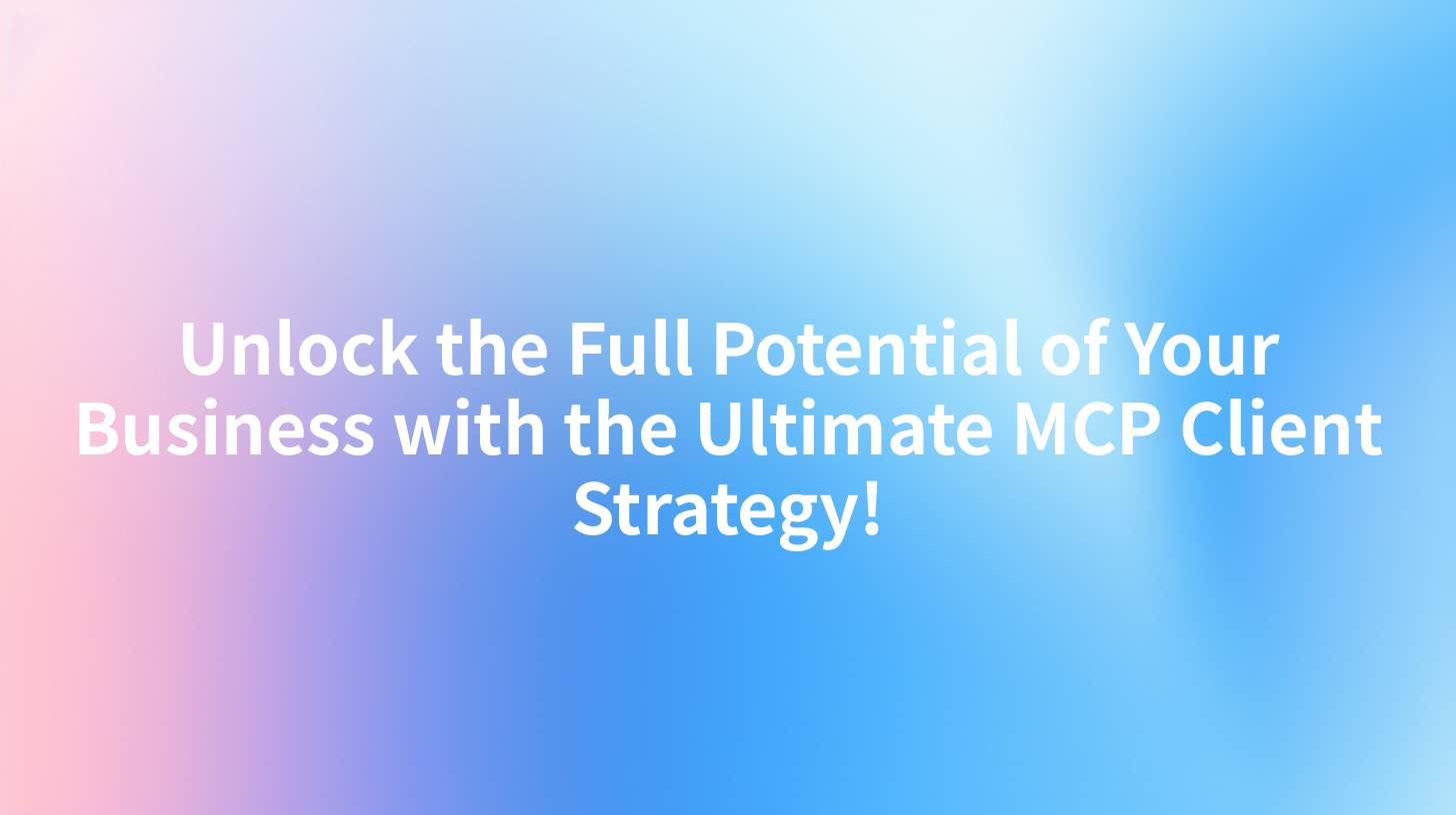 Unlock the Full Potential of Your Business with the Ultimate MCP Client Strategy!