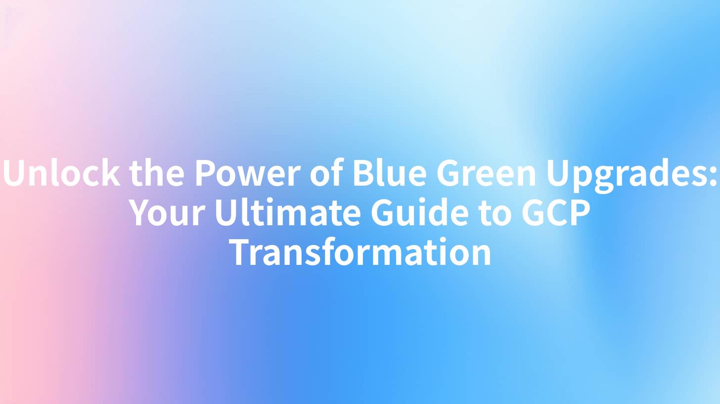 Unlock the Power of Blue Green Upgrades: Your Ultimate Guide to GCP Transformation