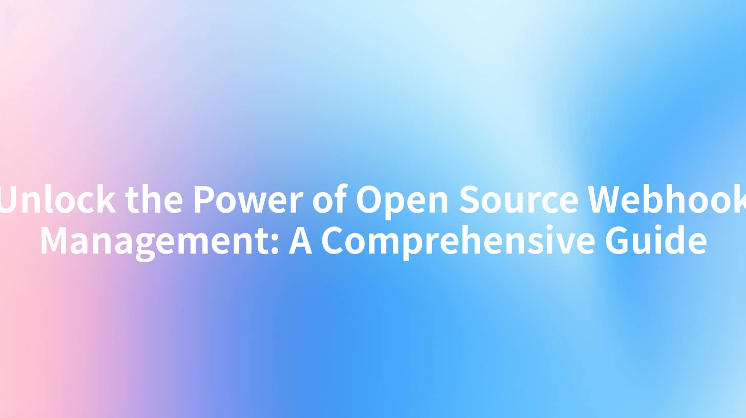 Unlock the Power of Open Source Webhook Management: A Comprehensive Guide