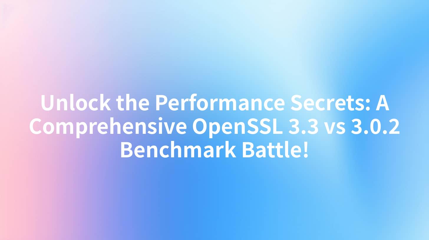 Unlock the Performance Secrets: A Comprehensive OpenSSL 3.3 vs 3.0.2 Benchmark Battle!