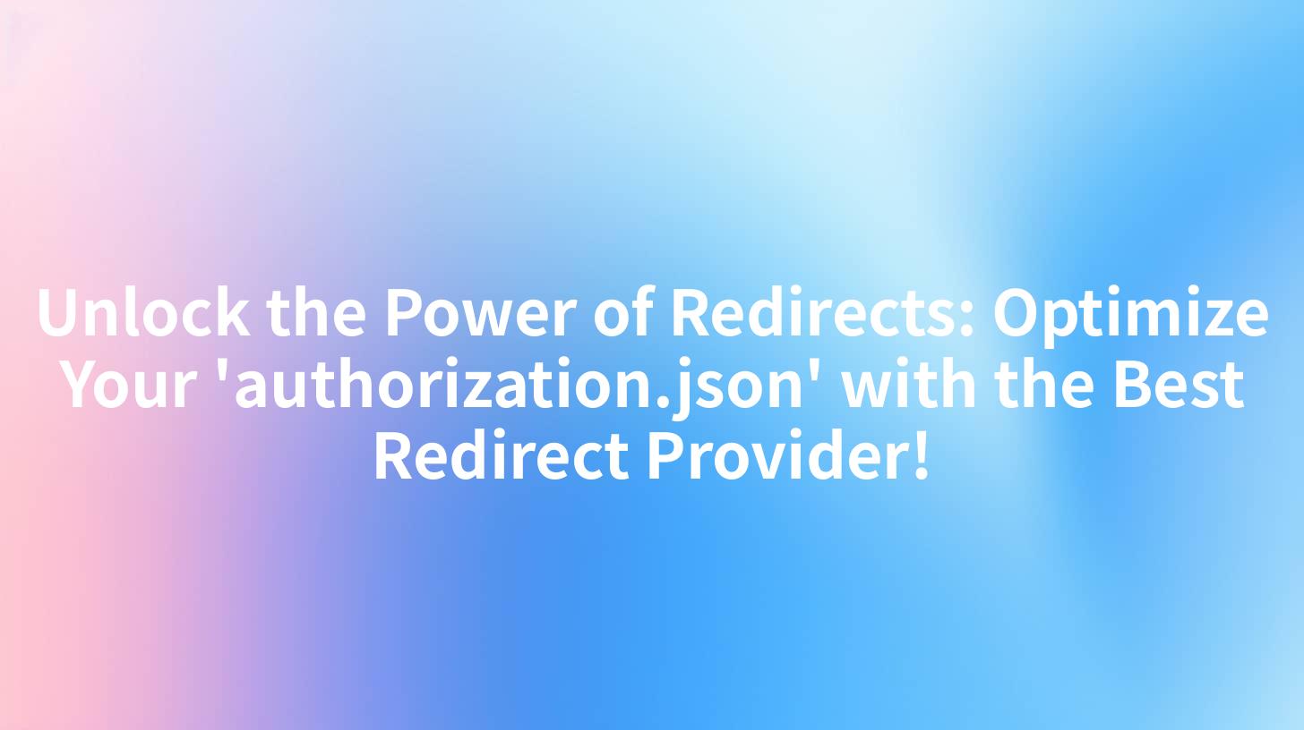 Unlock the Power of Redirects: Optimize Your 'authorization.json' with the Best Redirect Provider!