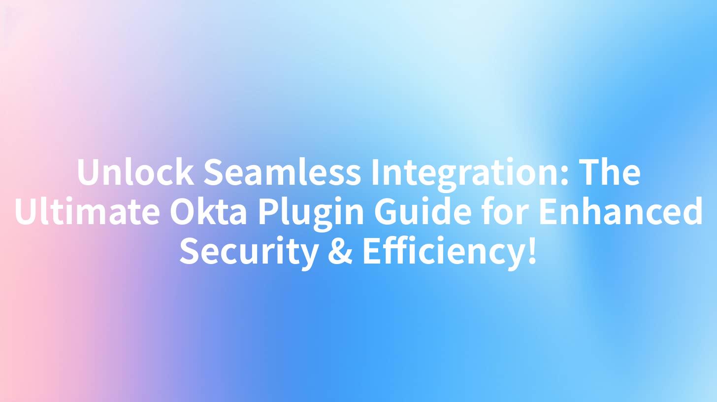 Unlock Seamless Integration: The Ultimate Okta Plugin Guide for Enhanced Security & Efficiency!