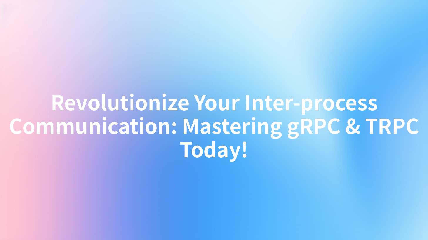Revolutionize Your Inter-process Communication: Mastering gRPC & TRPC Today!