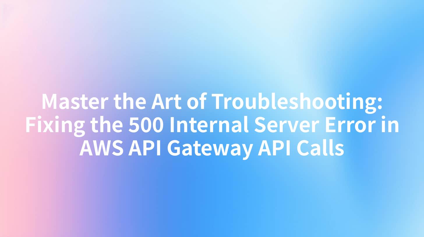 Master the Art of Troubleshooting: Fixing the 500 Internal Server Error in AWS API Gateway API Calls