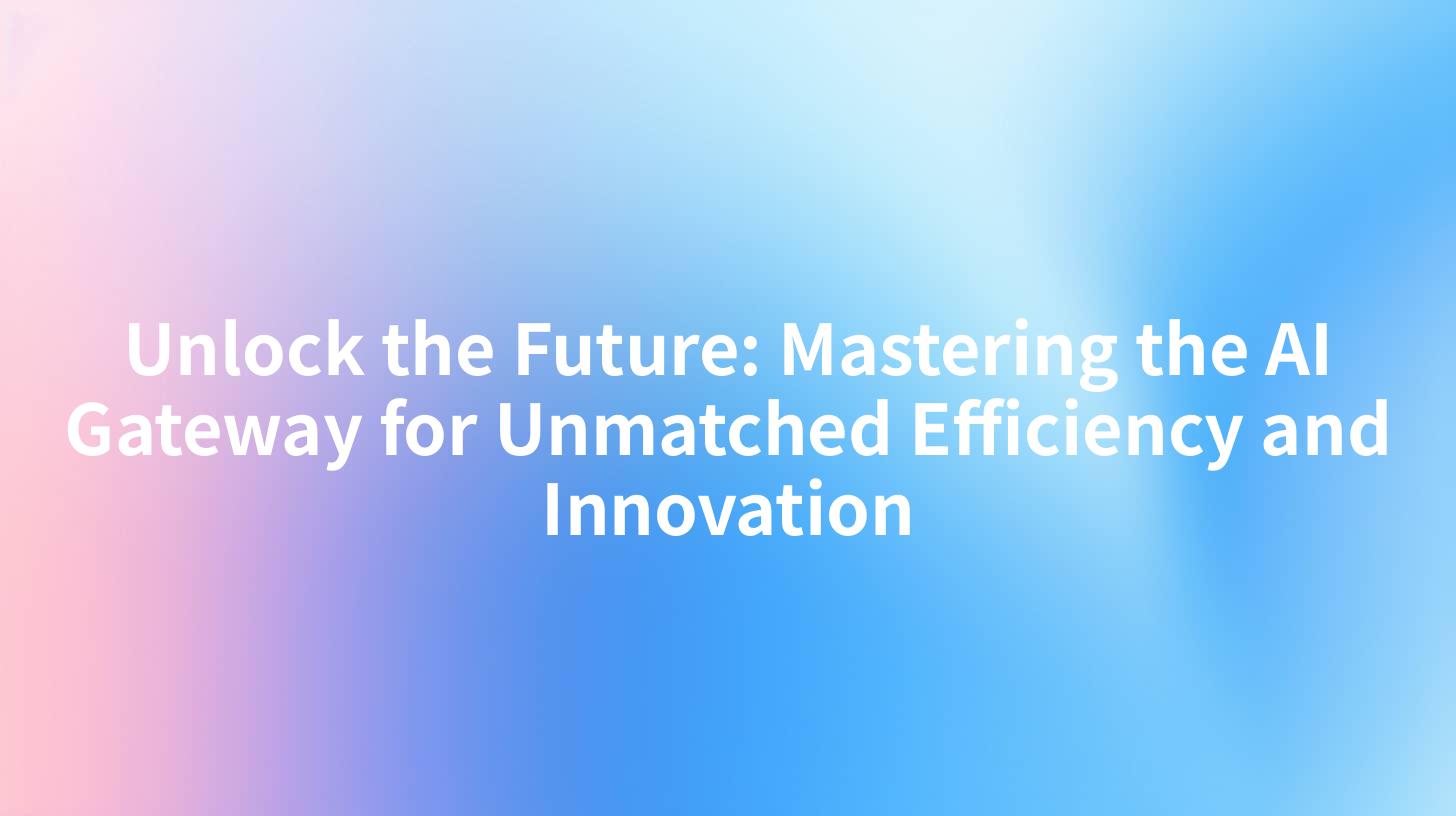 Unlock the Future: Mastering the AI Gateway for Unmatched Efficiency and Innovation