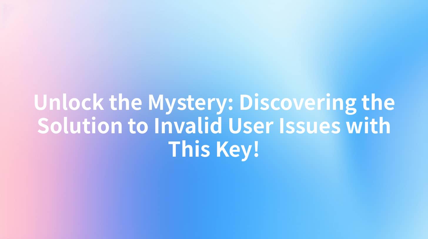 Unlock the Mystery: Discovering the Solution to Invalid User Issues with This Key!