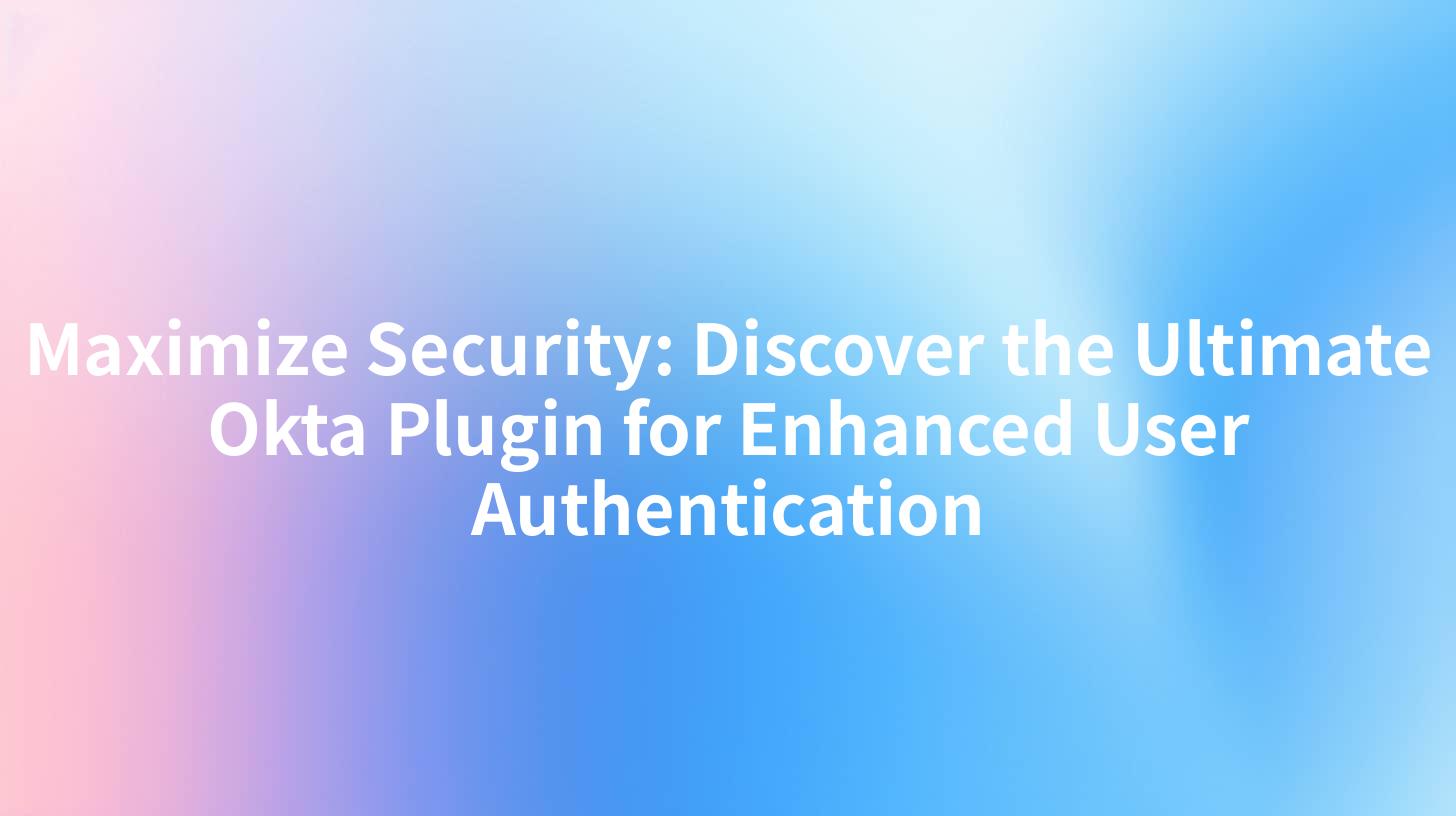 Maximize Security: Discover the Ultimate Okta Plugin for Enhanced User Authentication