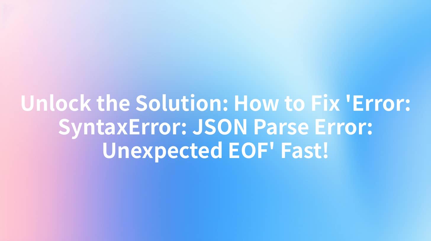 Unlock the Solution: How to Fix 'Error: SyntaxError: JSON Parse Error: Unexpected EOF' Fast!
