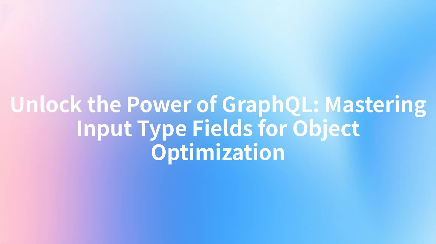 Unlock the Power of GraphQL: Mastering Input Type Fields for Object Optimization