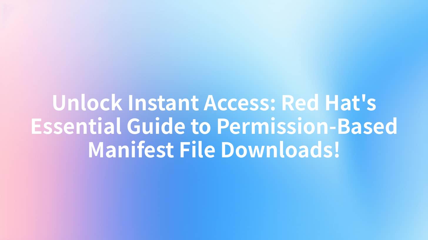 Unlock Instant Access: Red Hat's Essential Guide to Permission-Based Manifest File Downloads!