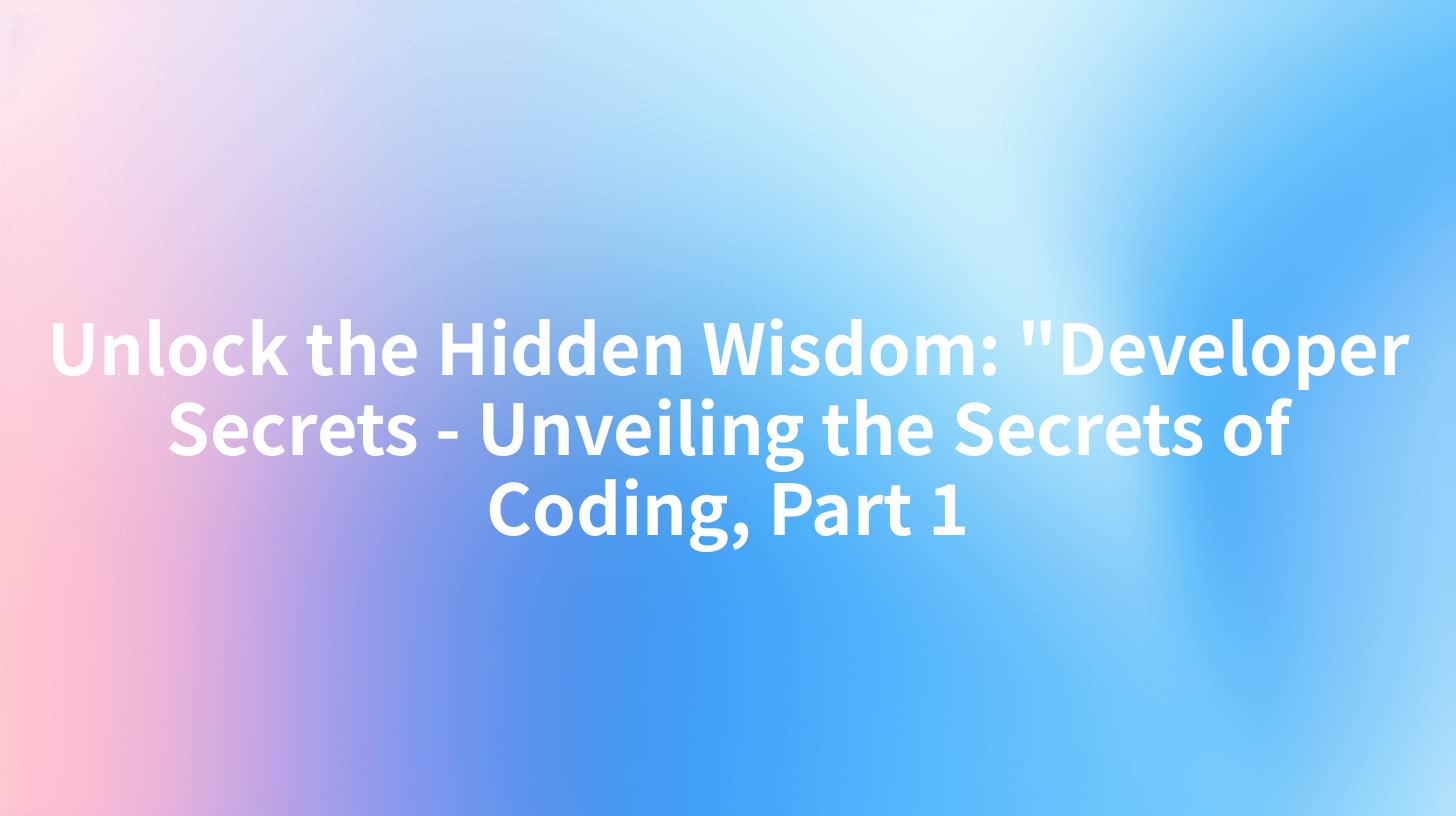 Unlock the Hidden Wisdom: "Developer Secrets - Unveiling the Secrets of Coding, Part 1