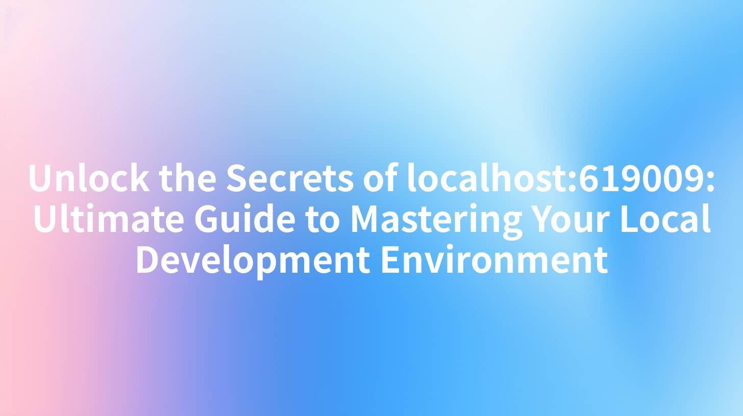 Unlock the Secrets of localhost:619009: Ultimate Guide to Mastering Your Local Development Environment