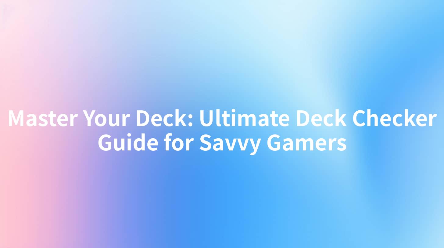 Master Your Deck: Ultimate Deck Checker Guide for Savvy Gamers