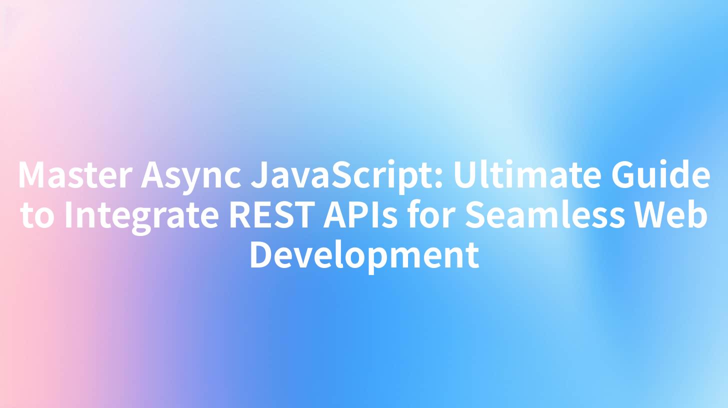 Master Async JavaScript: Ultimate Guide to Integrate REST APIs for Seamless Web Development