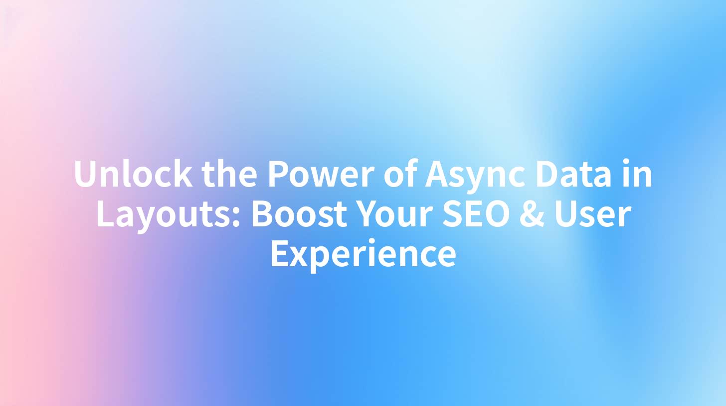 Unlock the Power of Async Data in Layouts: Boost Your SEO & User Experience
