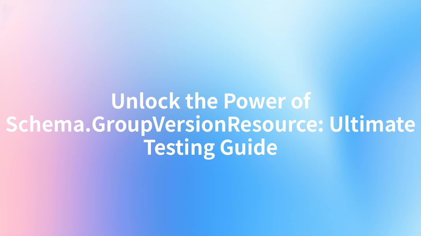 Unlock the Power of Schema.GroupVersionResource: Ultimate Testing Guide