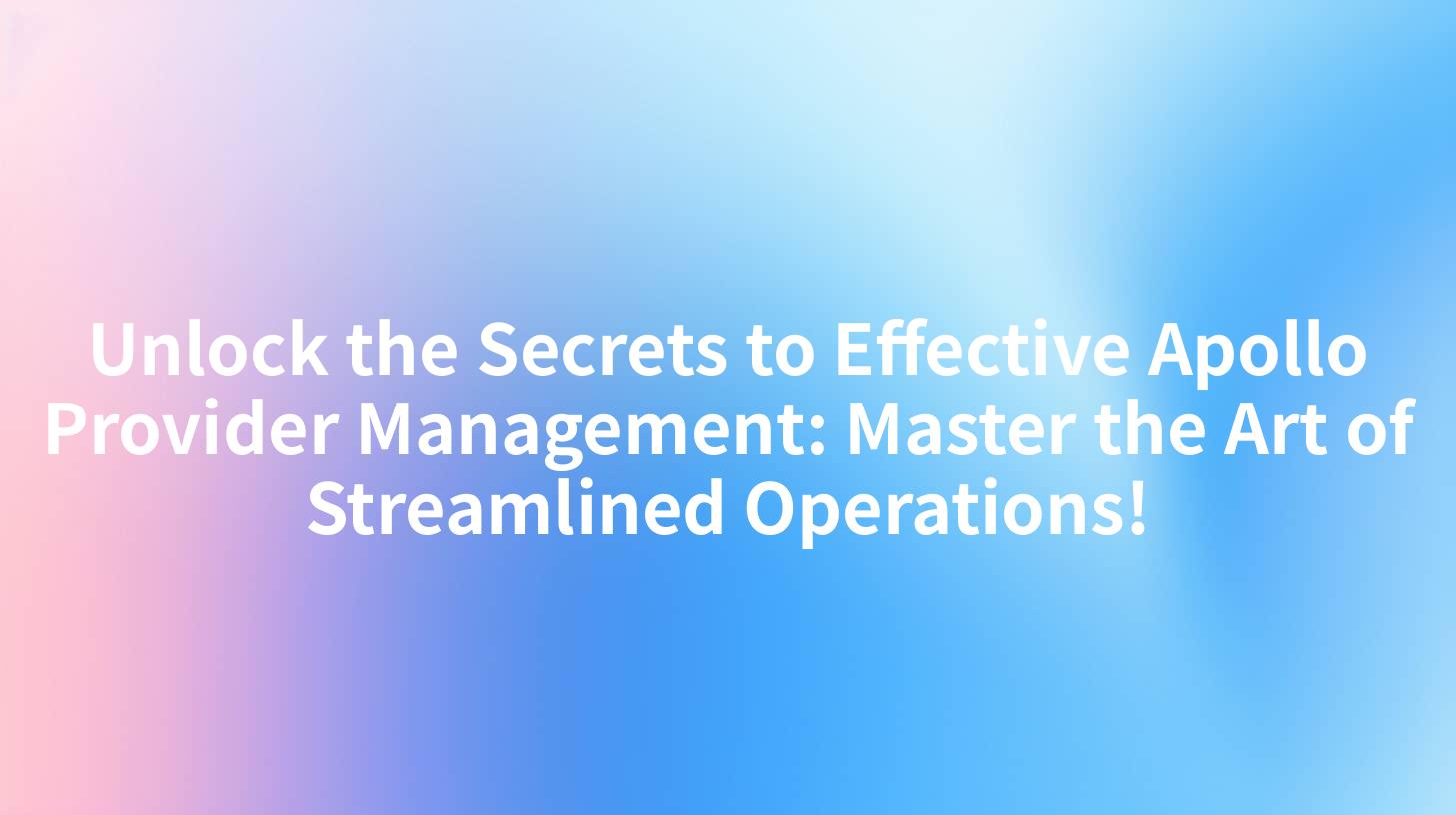 Unlock the Secrets to Effective Apollo Provider Management: Master the Art of Streamlined Operations!