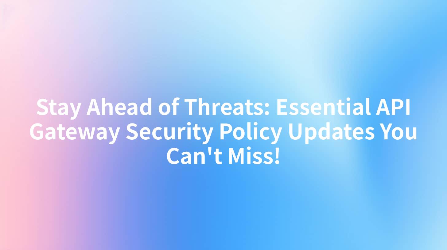 Stay Ahead of Threats: Essential API Gateway Security Policy Updates You Can't Miss!