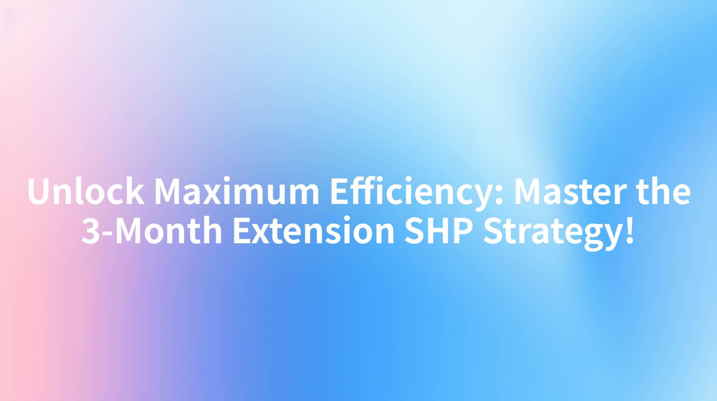Unlock Maximum Efficiency: Master the 3-Month Extension SHP Strategy!