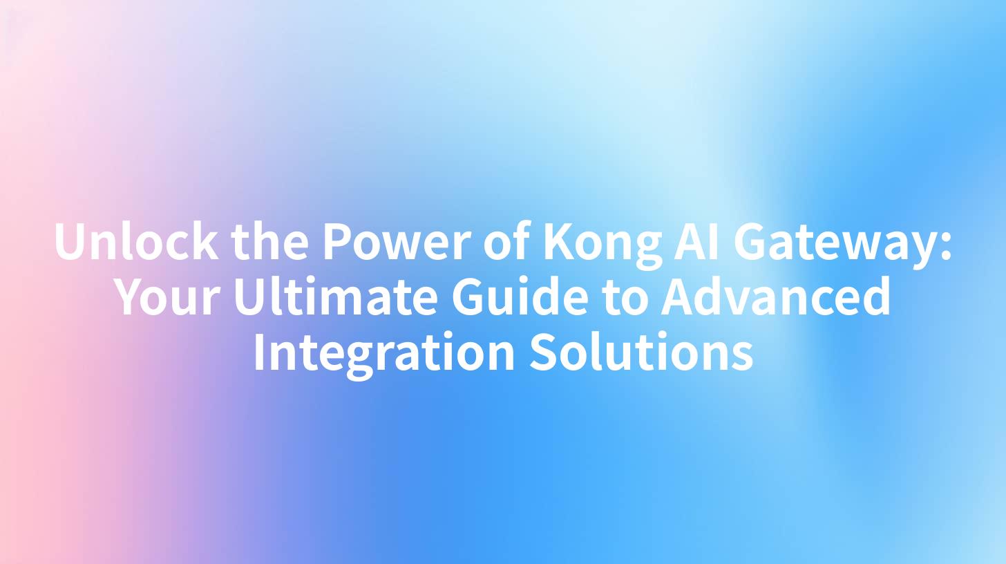 Unlock the Power of Kong AI Gateway: Your Ultimate Guide to Advanced Integration Solutions