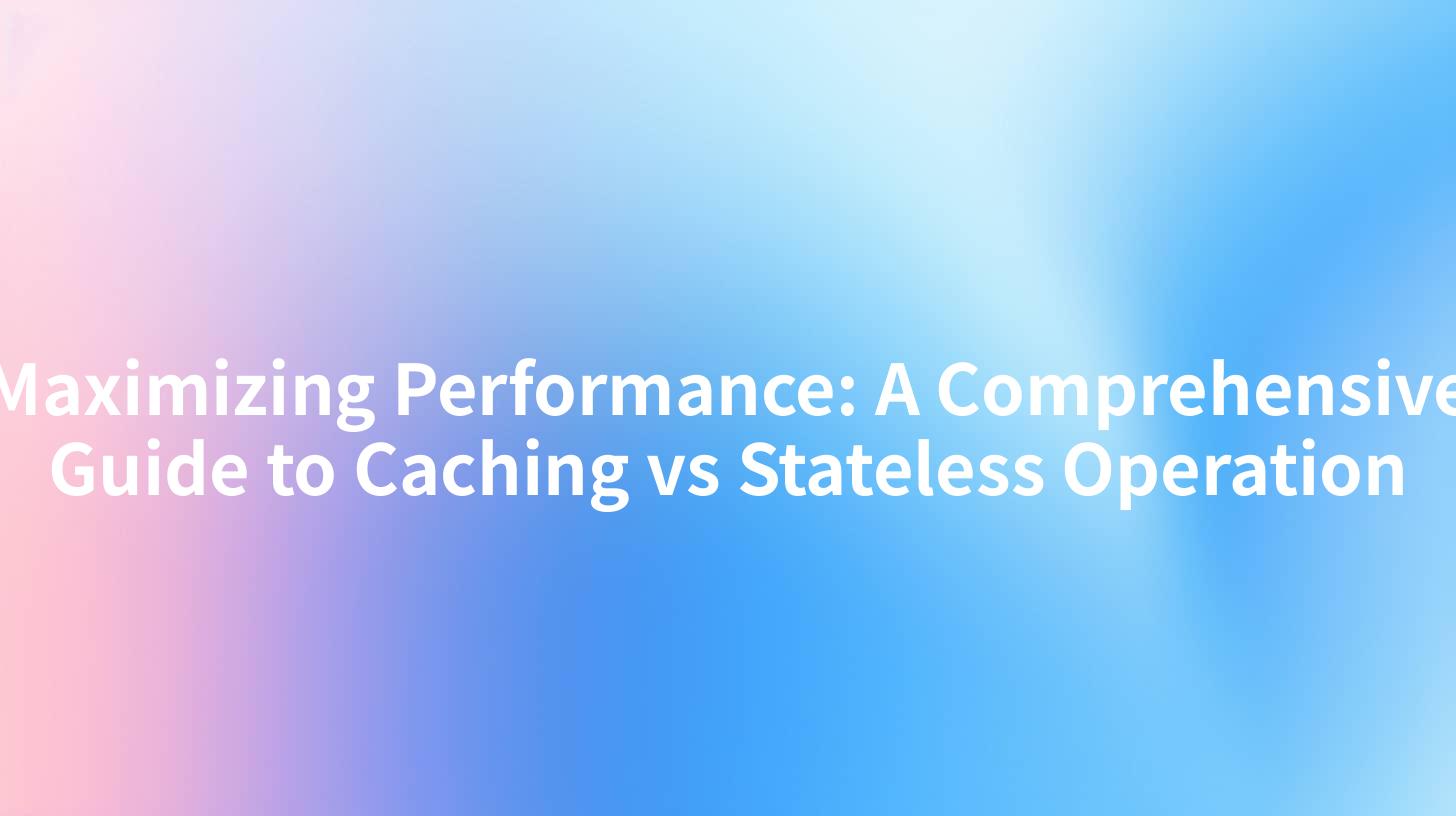 Maximizing Performance: A Comprehensive Guide to Caching vs Stateless Operation