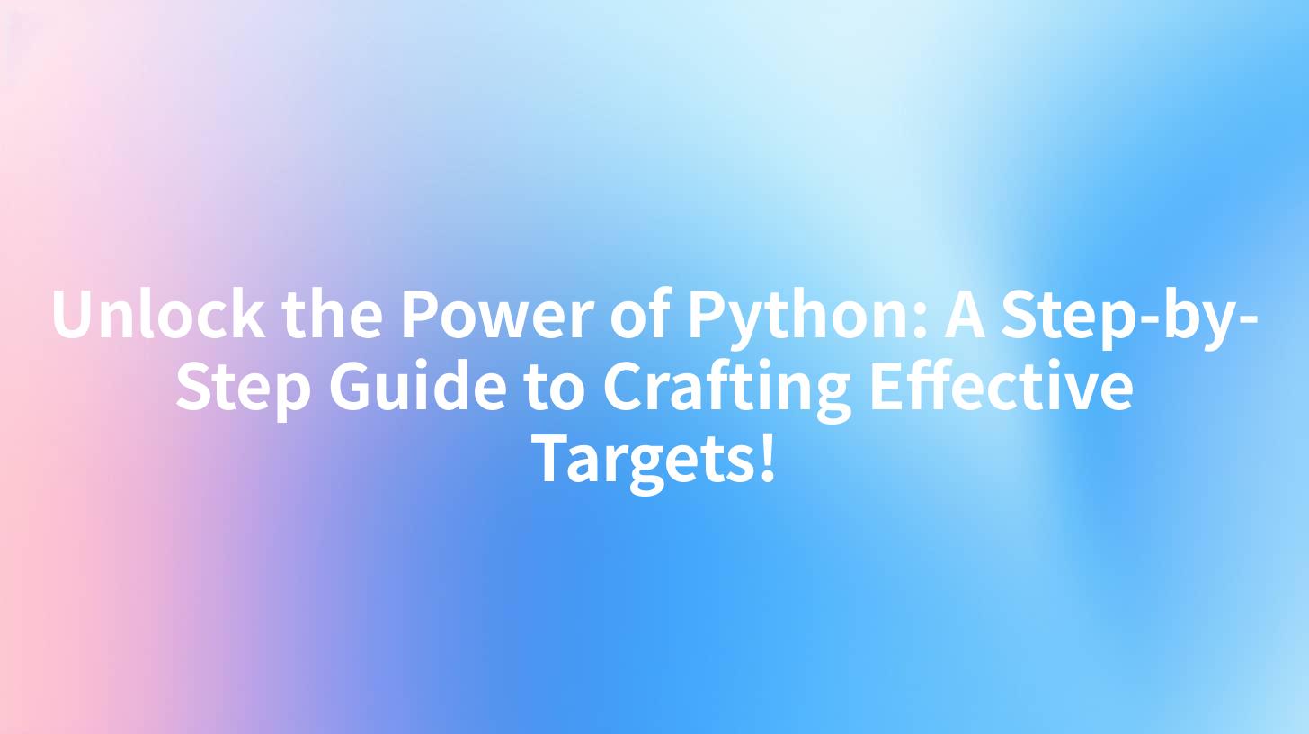 Unlock the Power of Python: A Step-by-Step Guide to Crafting Effective Targets!