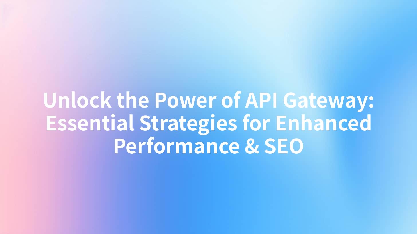 Unlock the Power of API Gateway: Essential Strategies for Enhanced Performance & SEO