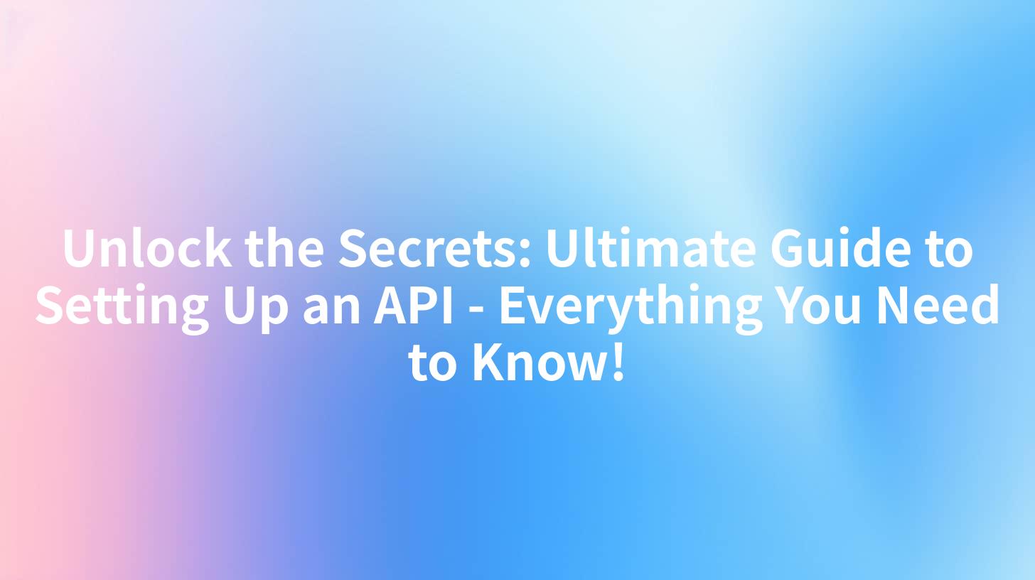 Unlock the Secrets: Ultimate Guide to Setting Up an API - Everything You Need to Know!