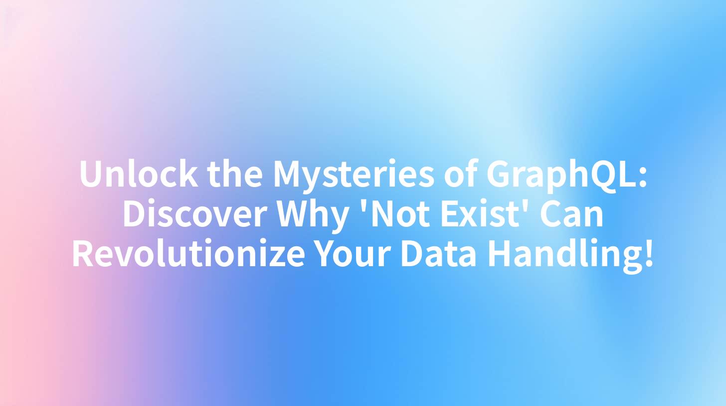 Unlock the Mysteries of GraphQL: Discover Why 'Not Exist' Can Revolutionize Your Data Handling!