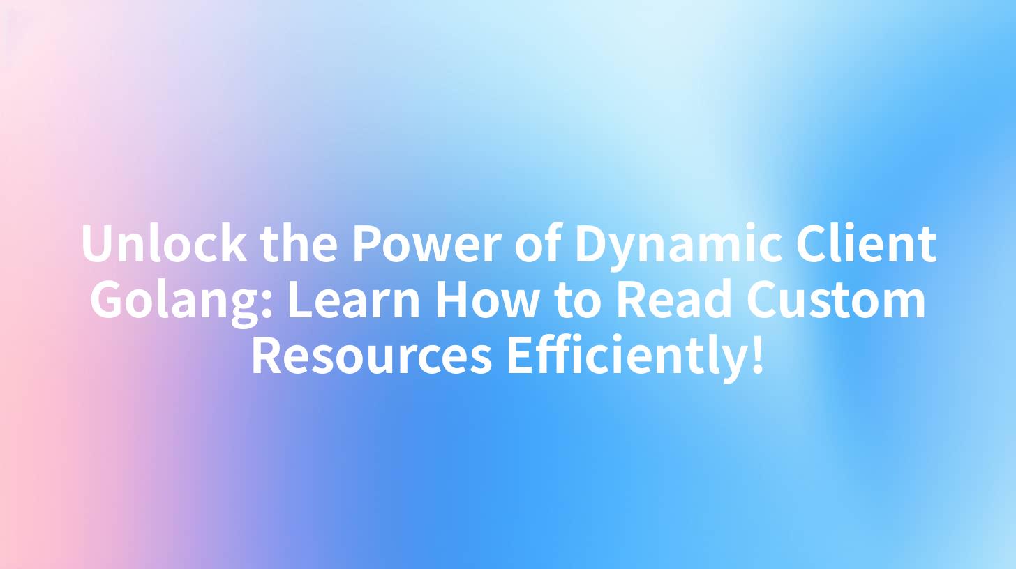 Unlock the Power of Dynamic Client Golang: Learn How to Read Custom Resources Efficiently!