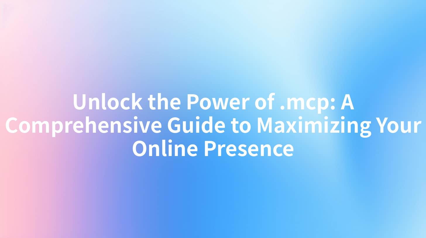 Unlock the Power of .mcp: A Comprehensive Guide to Maximizing Your Online Presence