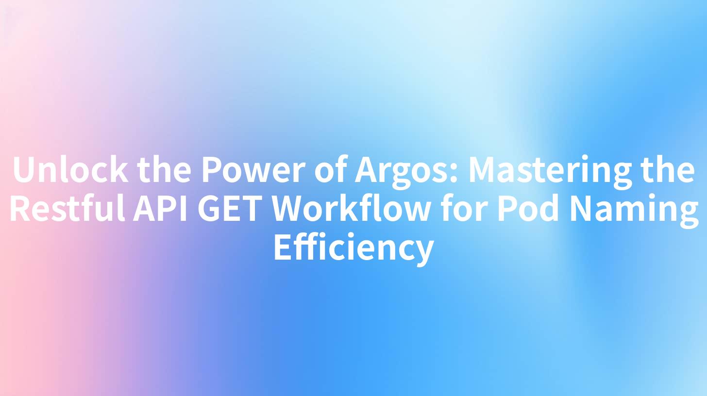 Unlock the Power of Argos: Mastering the Restful API GET Workflow for Pod Naming Efficiency