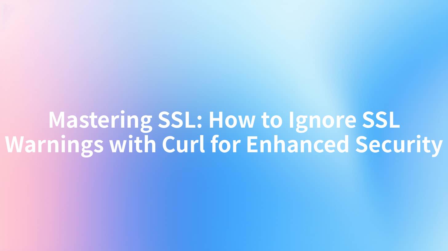 Mastering SSL: How to Ignore SSL Warnings with Curl for Enhanced Security