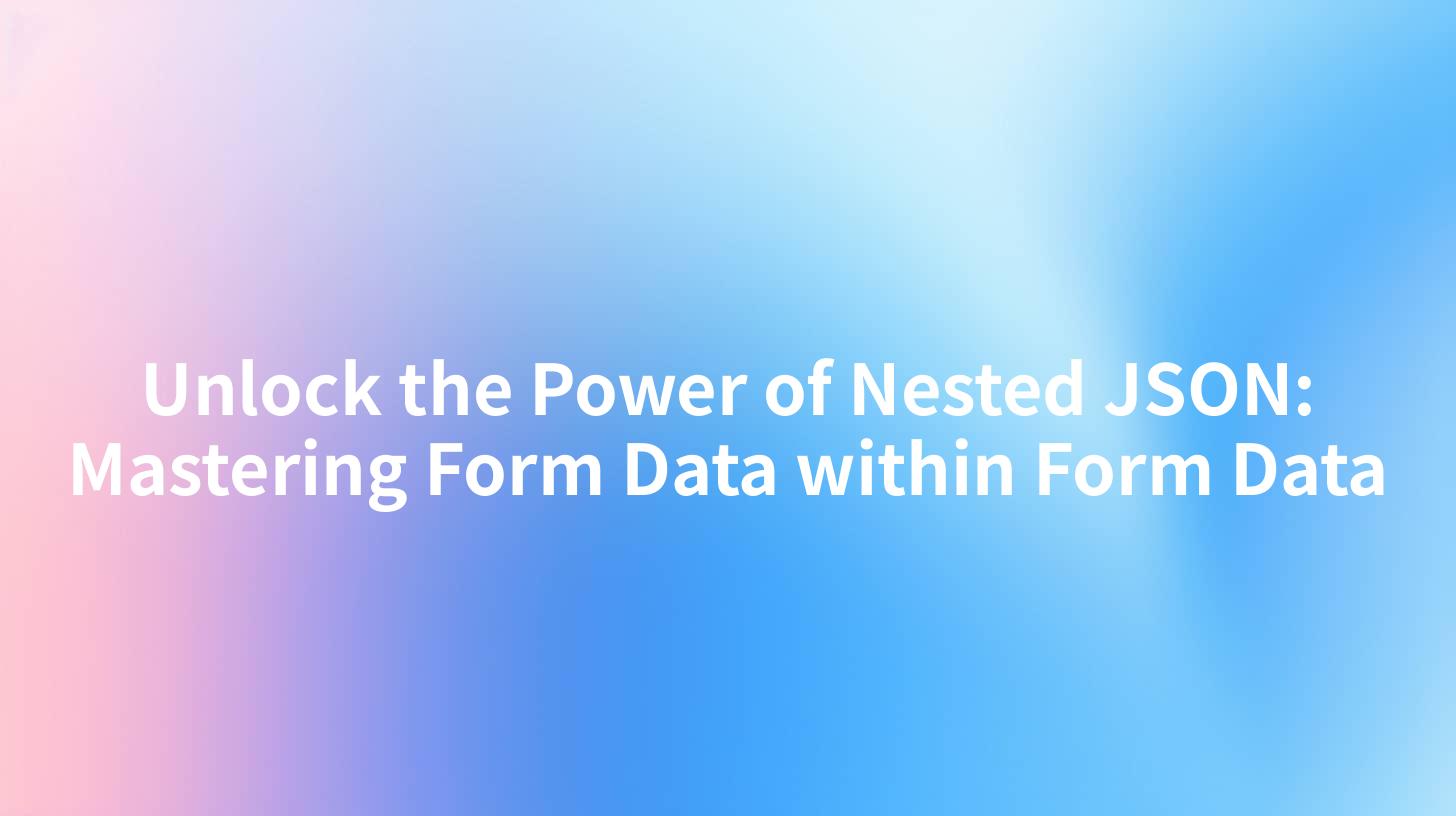 Unlock the Power of Nested JSON: Mastering Form Data within Form Data