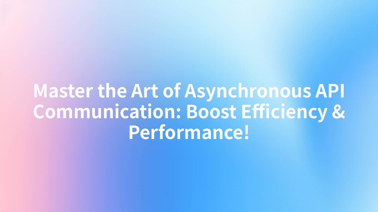 Master the Art of Asynchronous API Communication: Boost Efficiency & Performance!