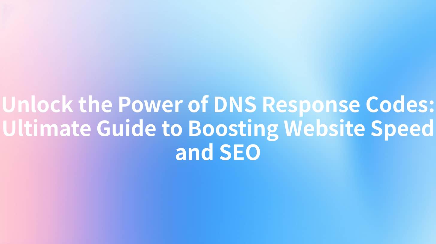 Unlock the Power of DNS Response Codes: Ultimate Guide to Boosting Website Speed and SEO