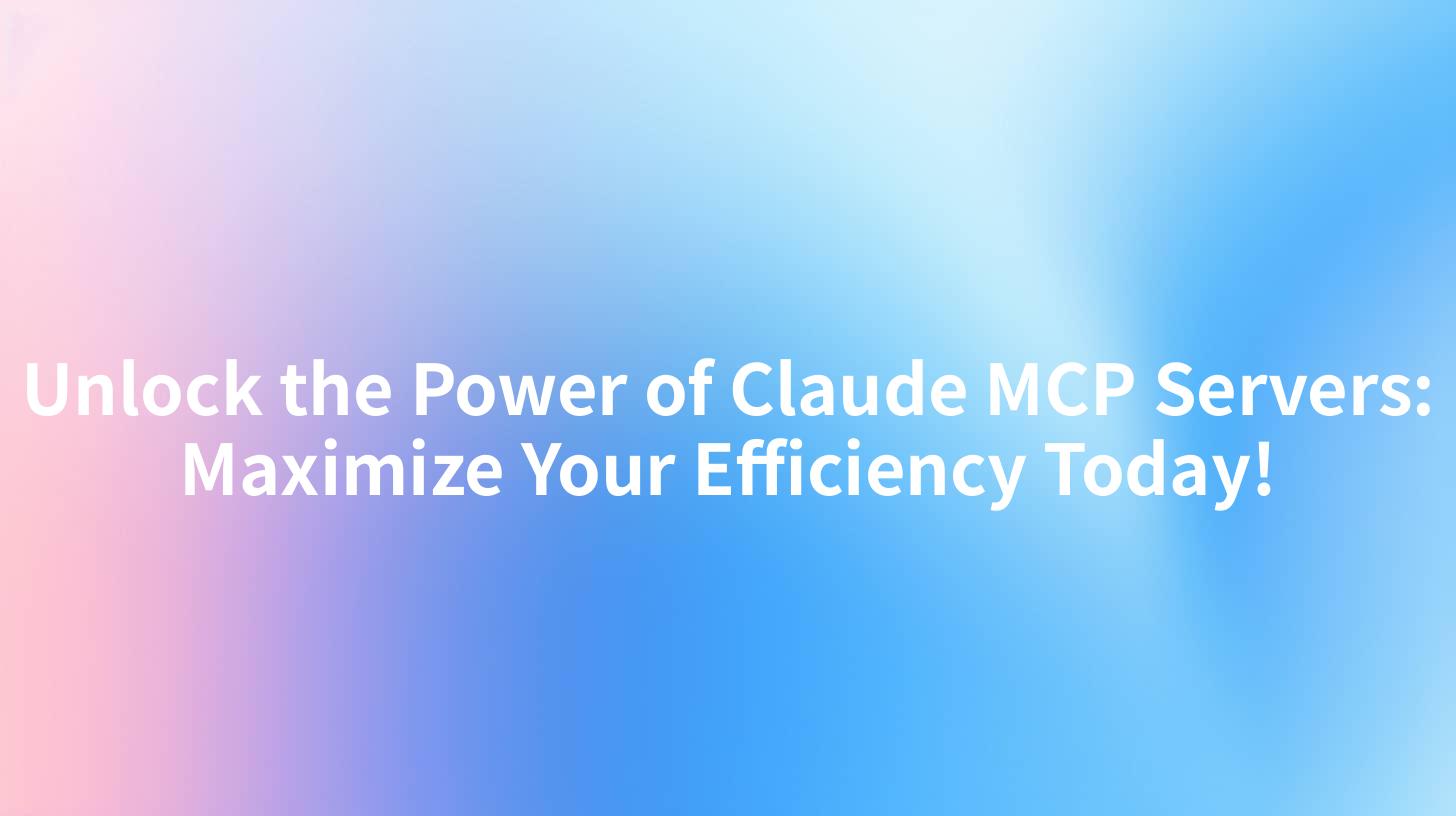 Unlock the Power of Claude MCP Servers: Maximize Your Efficiency Today!