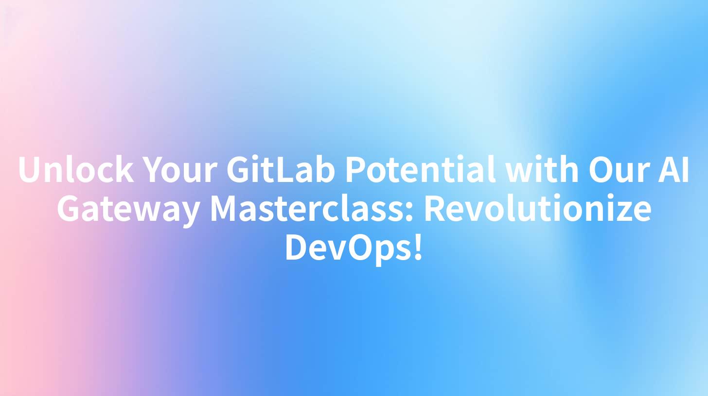 Unlock Your GitLab Potential with Our AI Gateway Masterclass: Revolutionize DevOps!