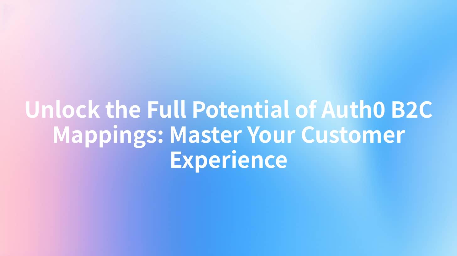 Unlock the Full Potential of Auth0 B2C Mappings: Master Your Customer Experience