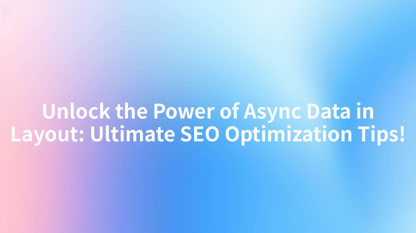 Unlock the Power of Async Data in Layout: Ultimate SEO Optimization Tips!