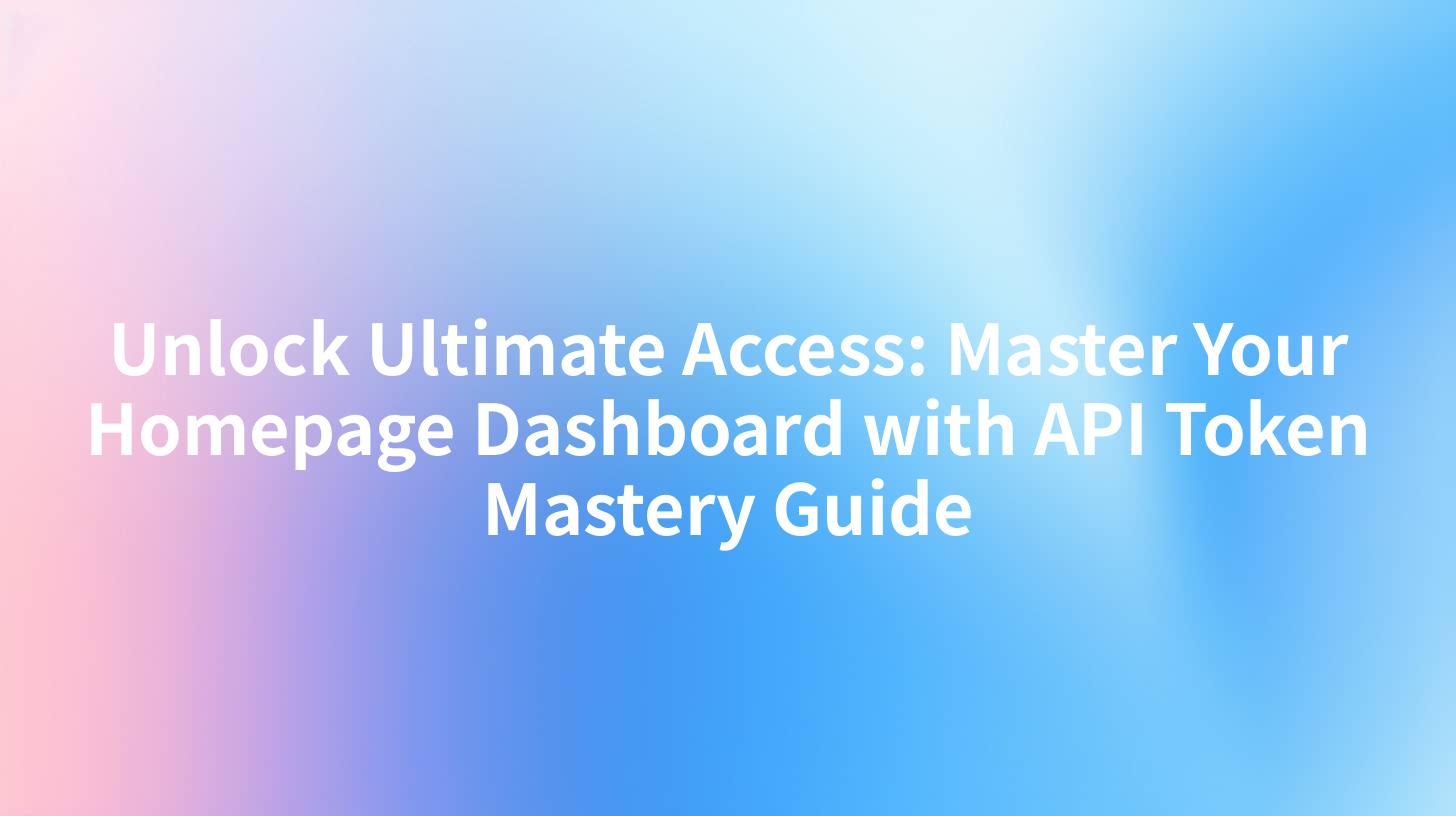 Unlock Ultimate Access: Master Your Homepage Dashboard with API Token Mastery Guide