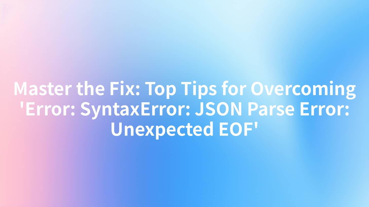 Master the Fix: Top Tips for Overcoming 'Error: SyntaxError: JSON Parse Error: Unexpected EOF'
